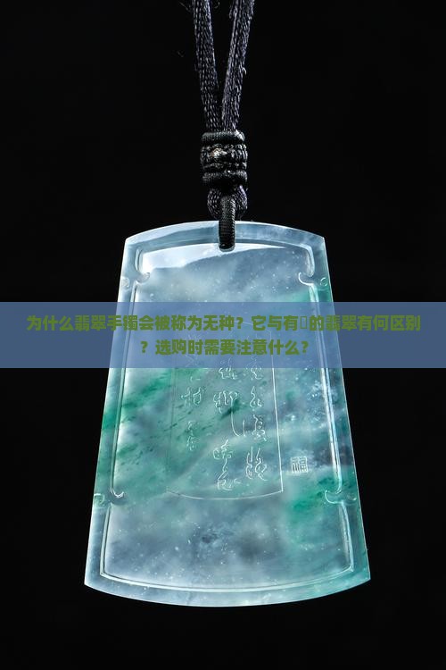 为什么翡翠手镯会被称为无种？它与有種的翡翠有何区别？选购时需要注意什么？