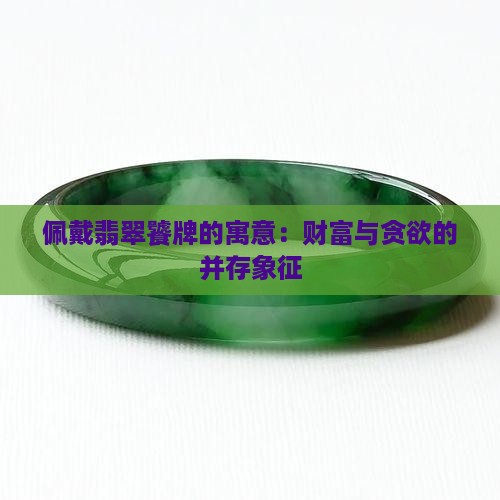 佩戴翡翠饕牌的寓意：财富与贪欲的并存象征