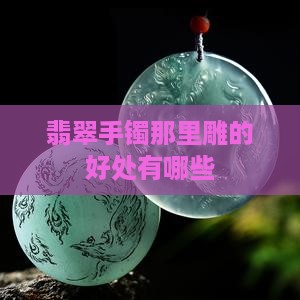 翡翠手镯那里雕的好处有哪些