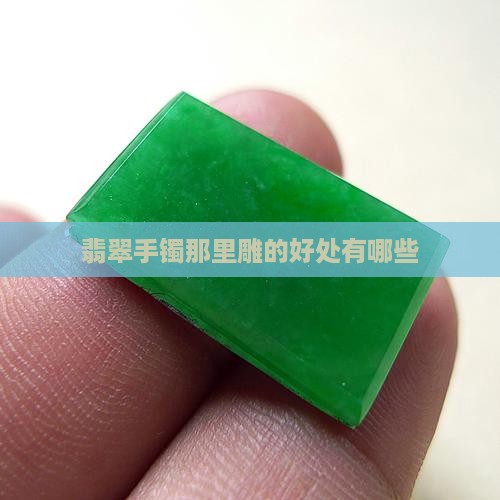 翡翠手镯那里雕的好处有哪些