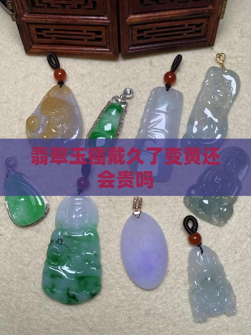翡翠玉镯戴久了变黄还会贵吗