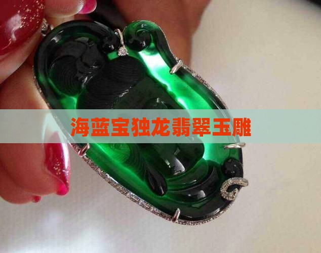 海蓝宝独龙翡翠玉雕 海蓝宝独龙翡翠玉雕