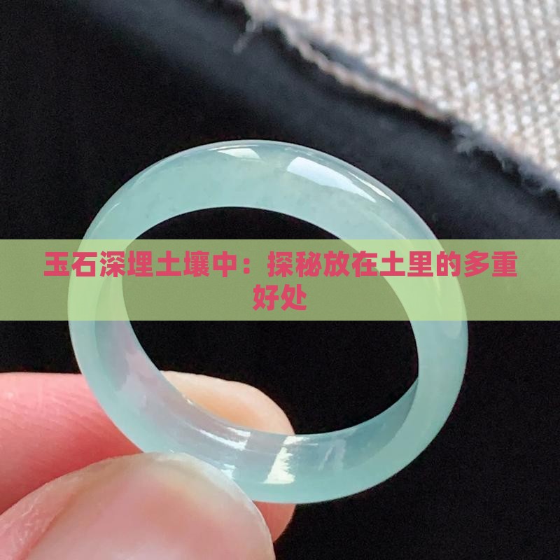 玉石深埋土壤中：探秘放在土里的多重好处