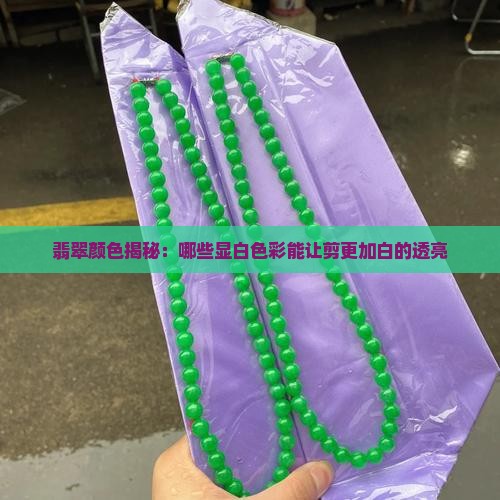 翡翠颜色揭秘：哪些显白色彩能让剪更加白的透亮