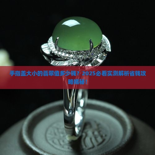 手指盖大小的翡翠值多少钱