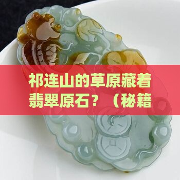 祁连山草原有翡翠原石吗