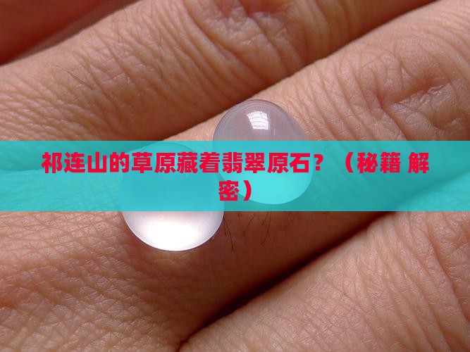祁连山草原有翡翠原石吗