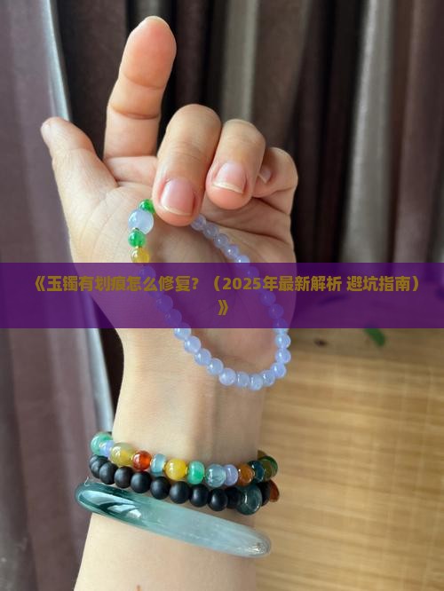 玉镯有划痕怎么修复 玉镯有划痕怎么修复