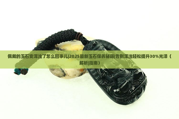 佩戴的玉石变浑浊了怎么回事儿