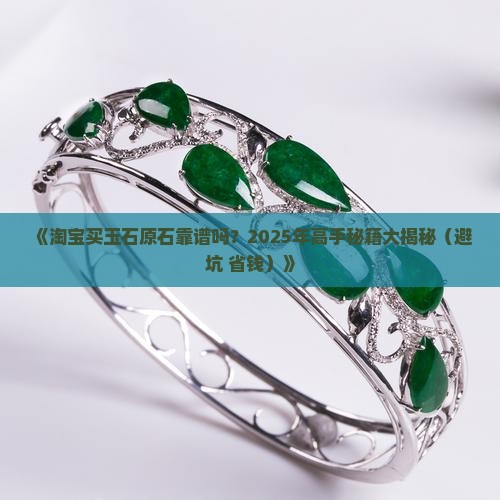 淘宝的玉石原石能买吗可靠吗