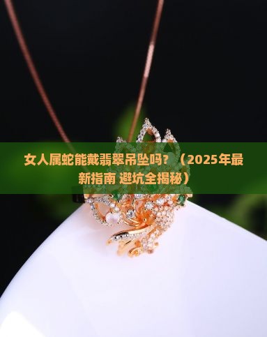 女人属蛇可以佩戴翡翠吊坠