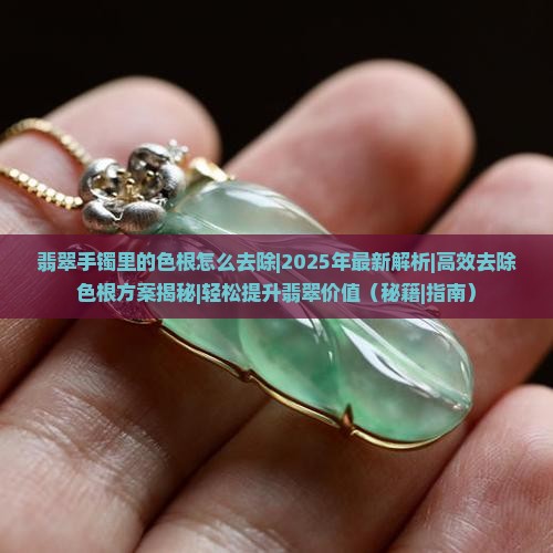 翡翠手镯里的色根怎么去除