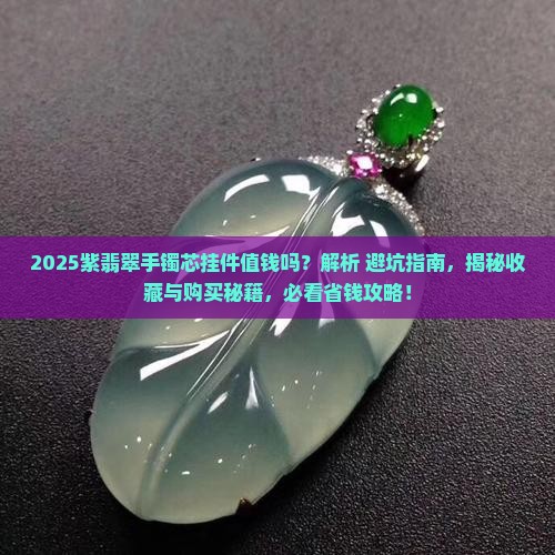 紫翡翠手镯芯挂件值钱吗