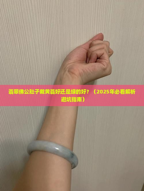 翡翠佛公肚子戴黄翡好还是绿的好