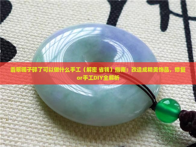 翡翠镯子碎了可以做什么手工 翡翠镯子碎了可以做什么手工