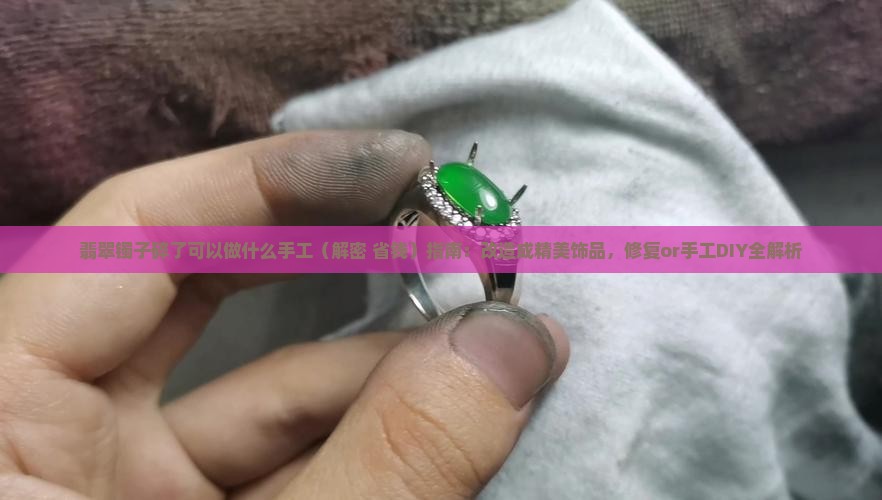 翡翠镯子碎了可以做什么手工 翡翠镯子碎了可以做什么手工