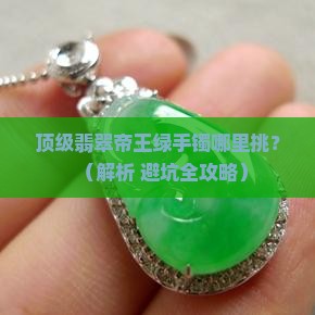 顶级翡翠原石帝王绿手镯