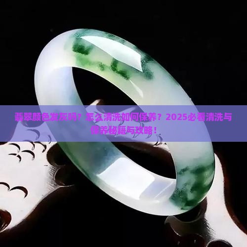 翡翠颜色发灰吗怎么清洗