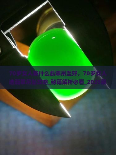 70岁女人戴什么翡翠吊坠好