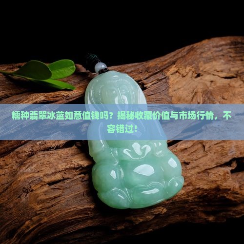 糯种翡翠冰蓝如意值钱吗
