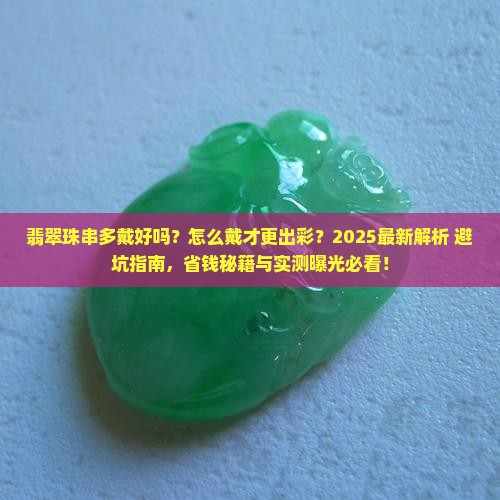 翡翠珠串多戴好吗怎么戴 翡翠珠串多戴好吗怎么戴