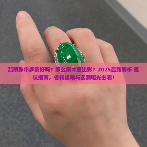翡翠珠串多戴好吗怎么戴 翡翠珠串多戴好吗怎么戴