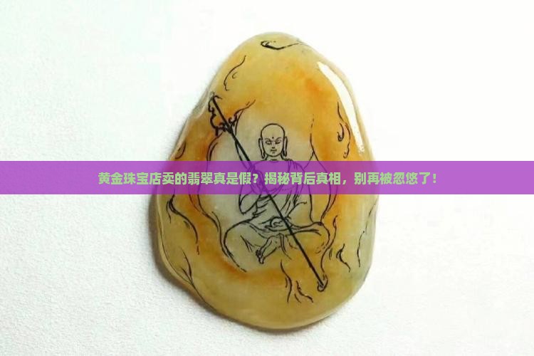 黄金珠宝店卖的翡翠真是假