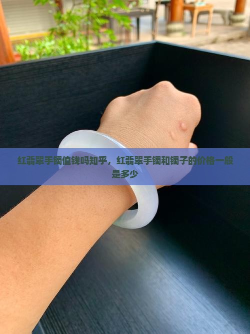 红翡翠手镯值钱吗知乎