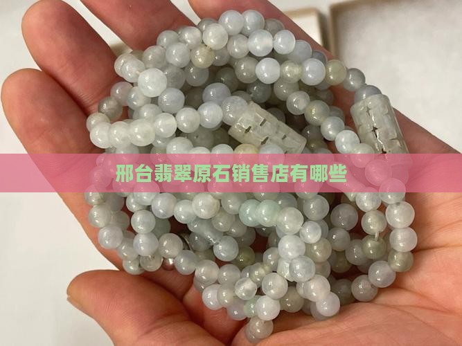 邢台市有几家卖翡翠原石