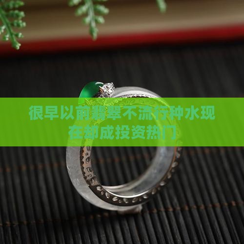 很早以前翡翠不流行种水