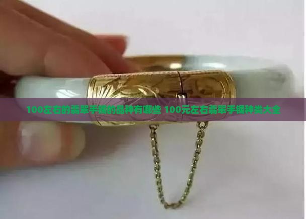 100左右的翡翠手镯的品种有哪些