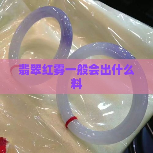翡翠出红霞一般会出什么料