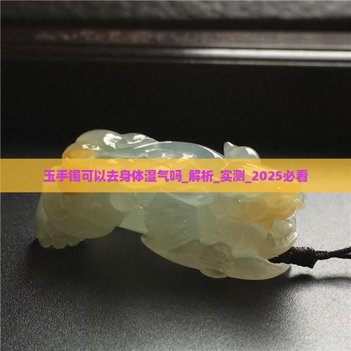 玉手镯可以去身体湿气吗