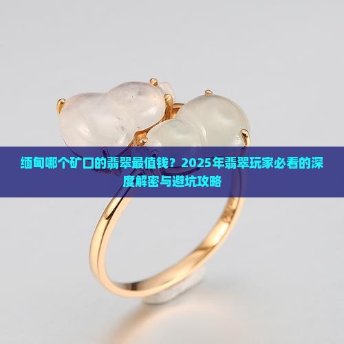 缅甸哪个矿口的翡翠最值钱