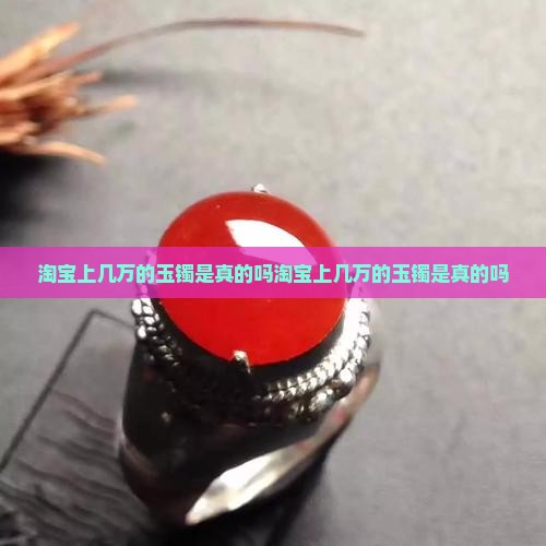 淘宝上几万的玉镯是真的吗