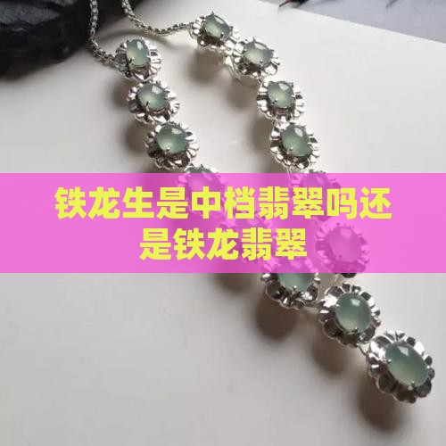 铁生龙是翡翠吗还是翡翠