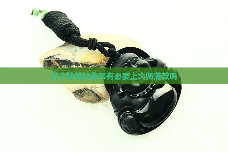 几千块钱的翡翠有必要上大师落款吗