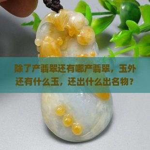 除了缅甸产翡翠还有哪产