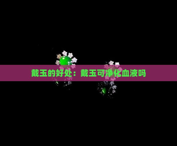 戴玉可净化血液吗