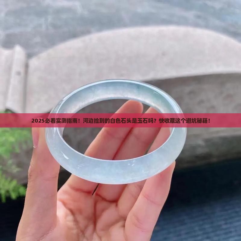 河边的白色石头是玉石吗为什么