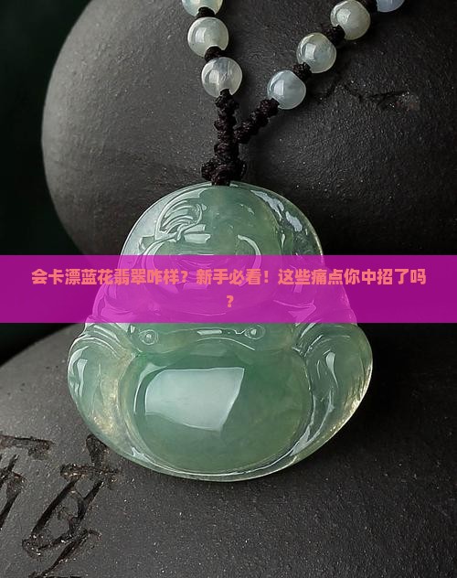 会卡漂蓝花翡翠咋样