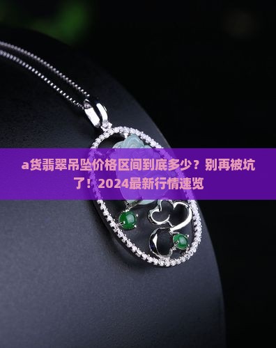 a货翡翠吊坠价格区间