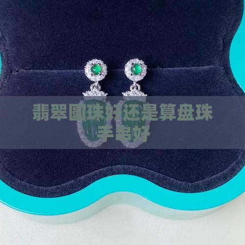 翡翠圆珠好还是算盘珠手串好