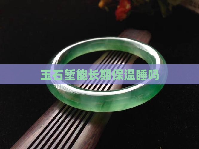 玉石堑能长期保温睡吗