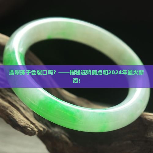 翡翠珠子会裂口吗