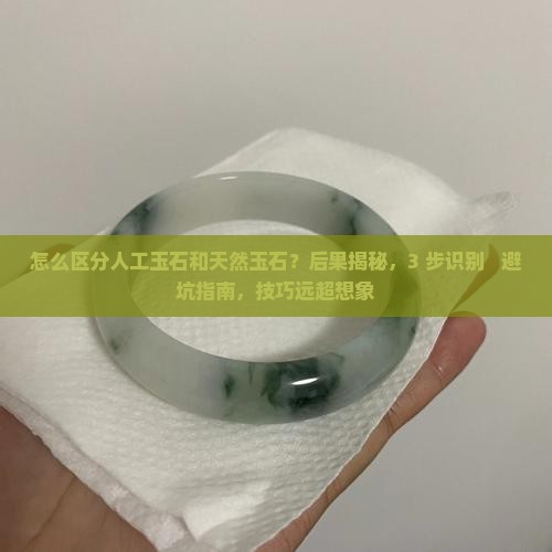 怎么区分人工玉石和天然玉石