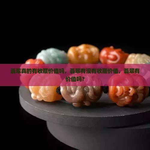 缅甸翡翠真的有收藏价值吗