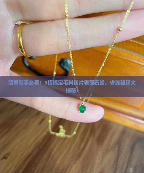 翡翠毛料切片表面有石蜡怎么办