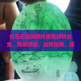 白玉石和尚摆件寓意好吗女生