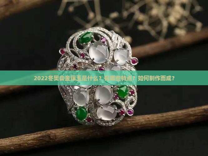 2022冬奥会金镶玉是什么？有哪些特点？如何制作而成？